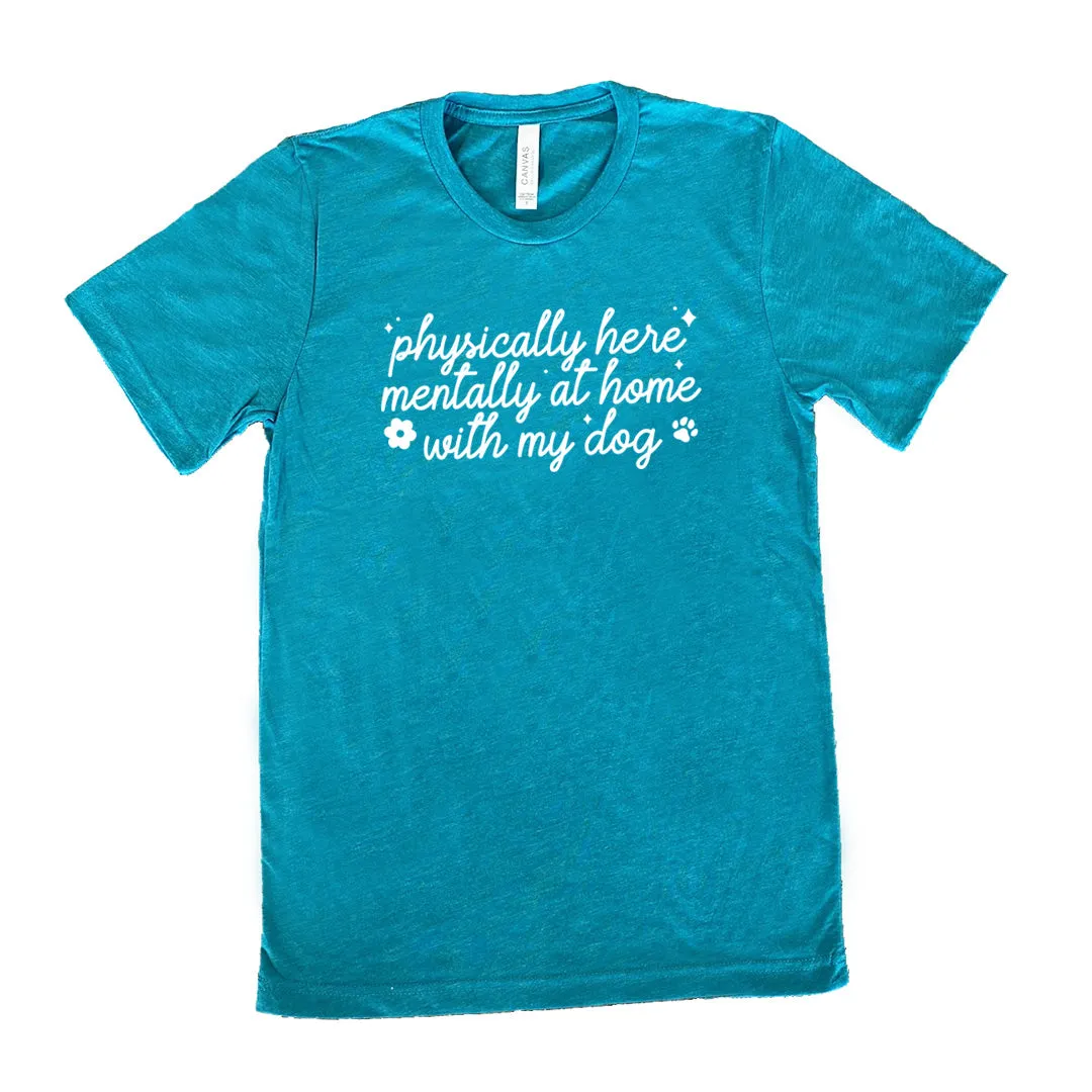 Physically Here, Mentally With My Dog Shirt Unisex